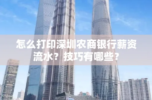 怎么打印深圳农商银行薪资流水？技巧有哪些？